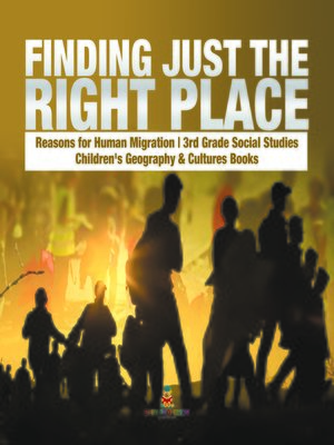 cover image of Finding Just the Right Place--Reasons for Human Migration--3rd Grade Social Studies--Children's Geography & Cultures Books